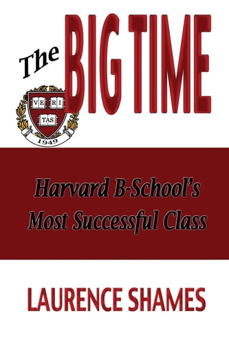The Big Time The Harvard Business School's Most Successful Class and How It Shaped America