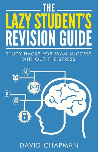 The Lazy Student's Revision Guide Study Hacks for Exam Success Without the Stress