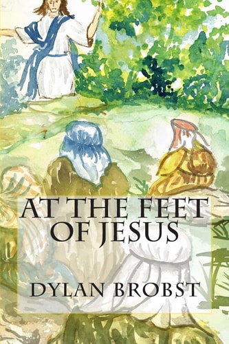 At The Feet Of Jesus An Applicable Study Guide Based on the Sermon on the Mount to Influence Spiritual Growth as Disciples of Jesus Christ.
