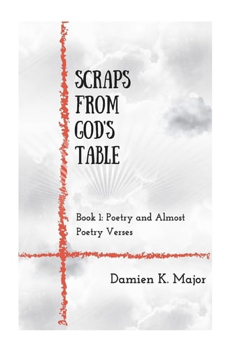 Scraps From God's Table Book 1 Poetry and Almost Poetry Verses