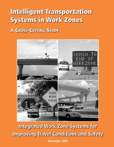 Intelligent Transportation Systems in Work Zones Integrated Work Zone Systems for Improving Travel Conditions and Safety