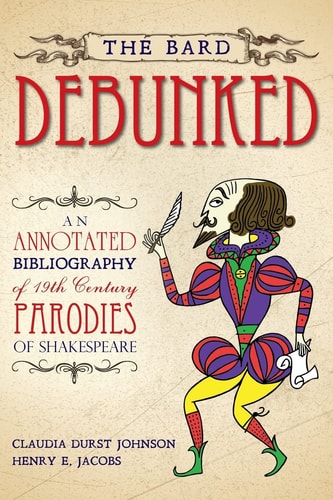 The Bard Debunked An Annotated Bibliography of 19th Century Parodies of Shakespeare
