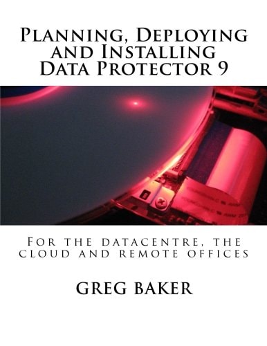 Planning, Deploying and Installing Data Protector 9 For the Datacentre, the Cloud and Remote Offices