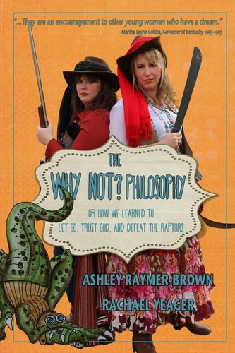 The Why Not Philosophy Or How We Learned to Let Go, Trust God, and Defeat the Raptors