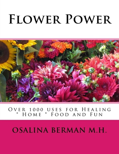 Flower Power Over 1000 Uses for Healing, Home, Food and Fun