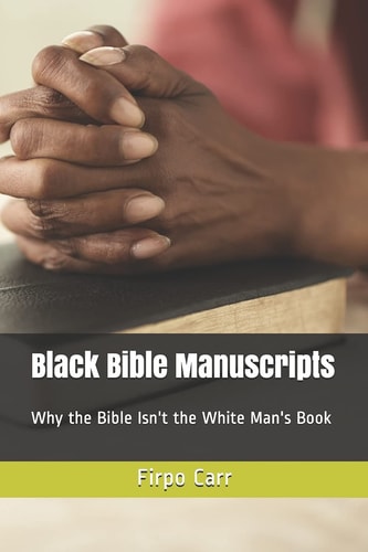 Black Bible Manuscripts Why the Bible Isn't the White Man's Book