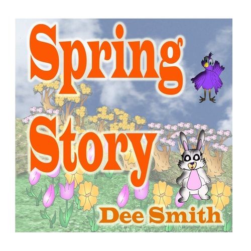 Spring Story A Rhyming Picture Book for Children about Spring with a Rabbit, Bird and Other Spring Animals