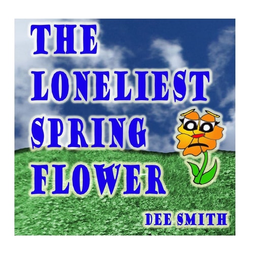 The Loneliest Spring Flower A Picture Book for Children about a Lonely Flower in the Spring Season