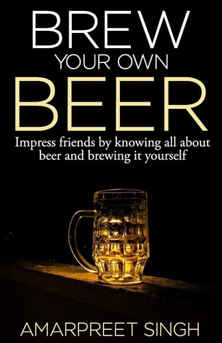 Brew Your Own Beer - The Ultimate Beer Brewing Guide