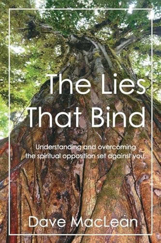 The Lies That Bind Understanding and Overcoming the Spiritual Opposition Set Against You.