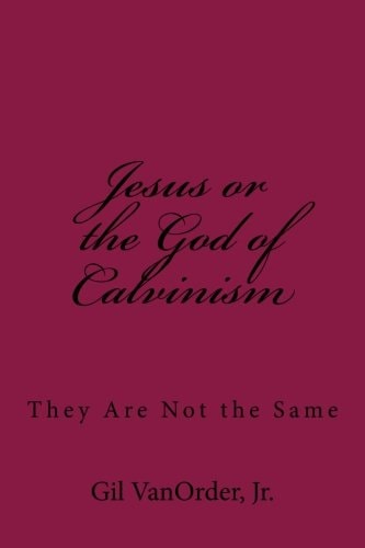Jesus Or the God of Calvinism They Are Not the Same