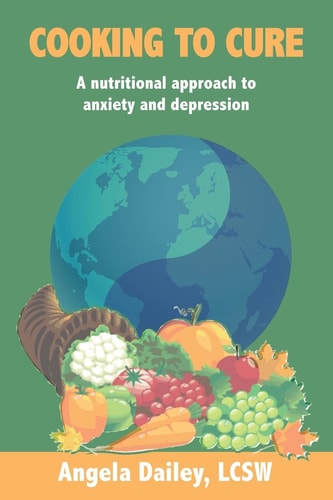 Cooking to Cure A Nutritional Approach to Anxiety and Depression