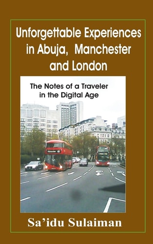 Unforgettable Experiences in Abuja, Manchester and London The Notes of a Traveller in the Digital Age