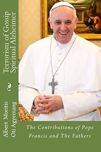 Terrorism of Gossip-Spiritual Alzheimer The Contributions of Pope Francis and the Saints