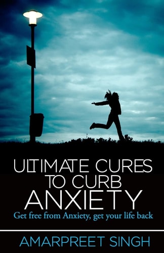Ultimate Cures To Curb Anxiety Get Free from Anxiety, Get Your Life Back