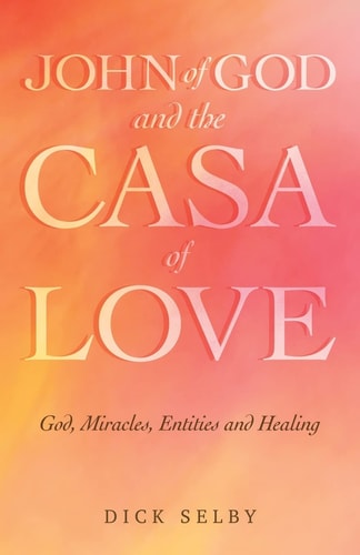 John of God and The Casa of Love God, Miracles, Entities and Healing