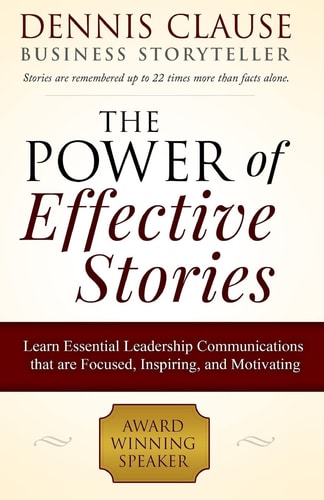 The Power of Effective Stories Learn Essential Leadership Communications That Are Focused, Inspiring, and Motivating