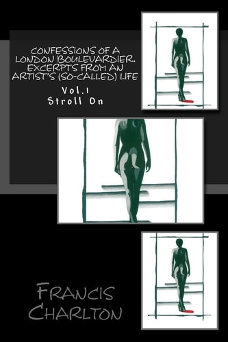 Confessions of a London Boulevardier. Excerpts from an Artist's (so-Called) Life Vol. 1 Stroll On
