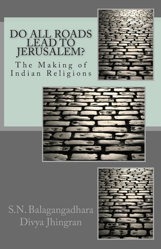 Do All Roads Lead to Jerusalem? The Making of Indian Religions