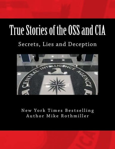 True Stories of the OSS and CIA Formation of the OSS and CIA and Their Secret Missions. These Classified Stories Are Told by the CIA