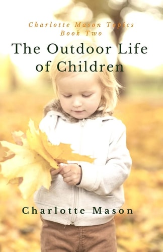 The Outdoor Life of Children The Importance of Nature Study and Outside Activities