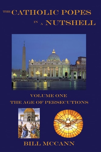 The Catholic Popes in a Nutshell Volume 1: The Age of Persecutions