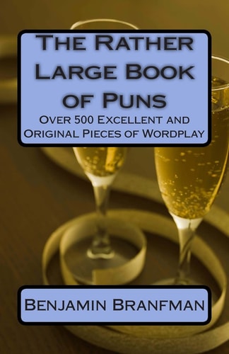 The Rather Large Book of Puns Over 500 Excellent and Original Pieces of Wordplay