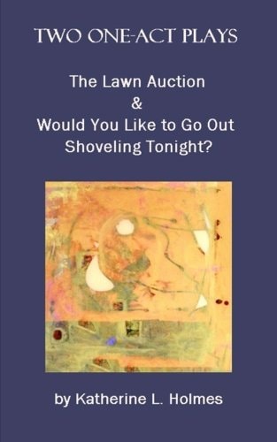 Two One-Act Plays The Lawn Auction & Would You Like to Go Out Shoveling Tonight?