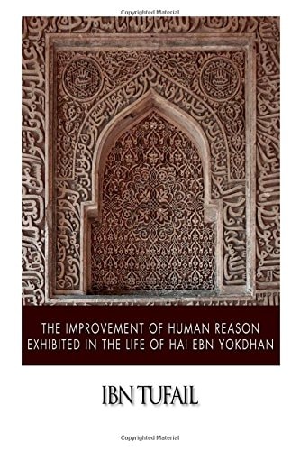 The Improvement of Human Reason Exhibited in the Life of Hai Ebn Yokdhan