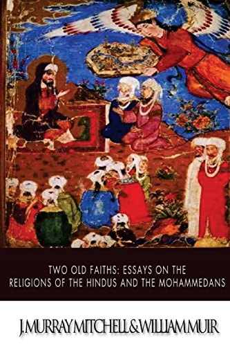 Two Old Faiths Essays on the Religions of the Hindus and the Mohammedans