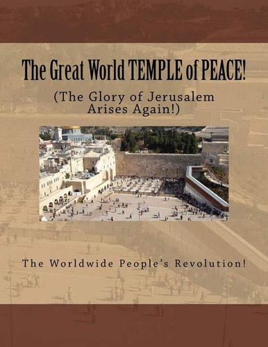 The Great World TEMPLE of PEACE! The Glory of Jerusalem Arises Again!