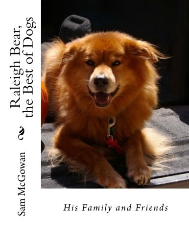 Raleigh Bear, the Best of Dogs His Family and Friends
