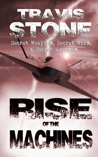 Rise of the Machines : Secret Weapons, Secret Wars, and Secret Agendas