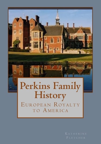 Perkins Family History European Royalty to America