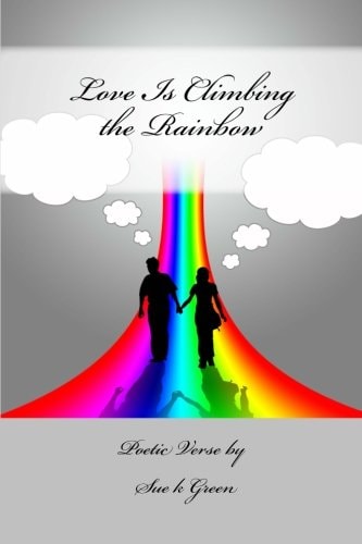 Love Is Climbing the Rainbow Poetic Verse by Sue K Green