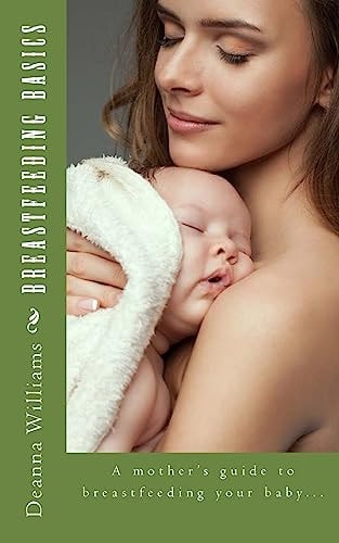Breastfeeding Basics A Mother's Guide to Breatfeeding Your Baby...