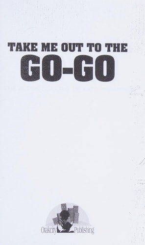 Take Me Out the the Go-Go The True Story of a Music Culture and the Impact It Made on the Life of One Man