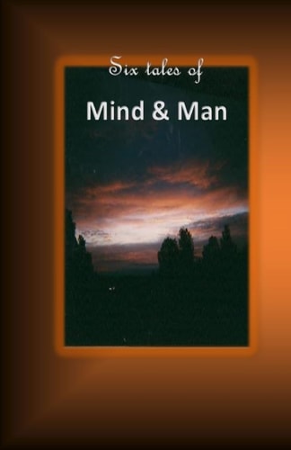 Six Tales of Mind and Man