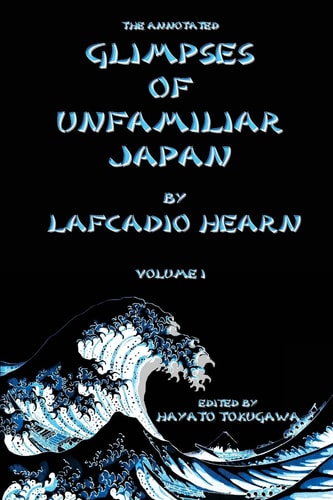 The Annotated Glimpses of Unfamiliar Japan By Lafcadio Hearn Volume I