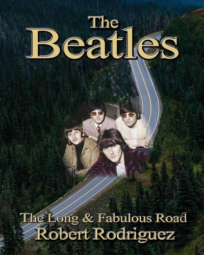 The Beatles The Long and Fabulous Road: Beatles Biography: The British Invasion, Brian Epstein, Paul, George, Ringo and John Lennon Biography--Beatlemania, Sgt. Peppers