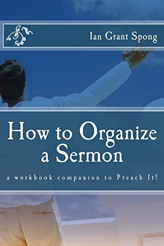 How to Organize a Sermon A Workbook Companion to Preach It!