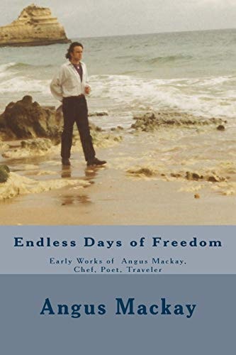 Endless Days of Freedom Early Works of Angus Mackay, Chef, Poet, Traveler