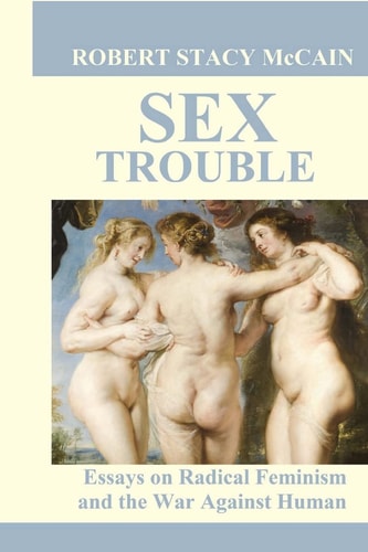 Sex Trouble Essays on Radical Feminism and the War Against Human Nature