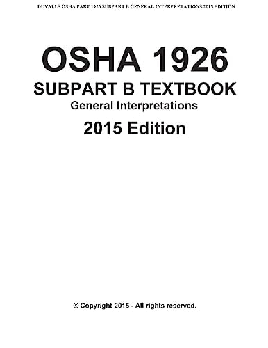 OSHA 1926 SUBPART B-General Interpretations Taxtbook 2015 Edition DUVALLS OSHA 1926 Subpart B-General Interpretations 2015 Edition Volume 1