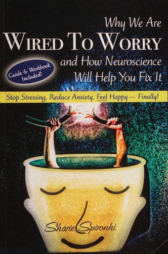 Why We Are Wired To Worry And How Neuroscience Will Help You Fix it Stop Stressing, Reduce Anxiety, Feel Happy, Finally!