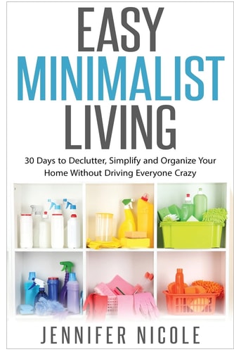 Easy Minimalist Living 30 Days to Declutter, Simplify and Organize Your Home Without Driving Everyone Crazy