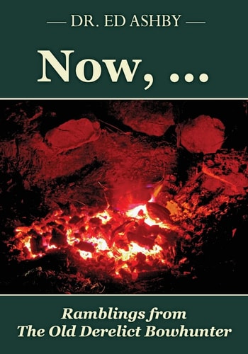 Now, ... Ramblings Fron the Old Derelict Bowhunter