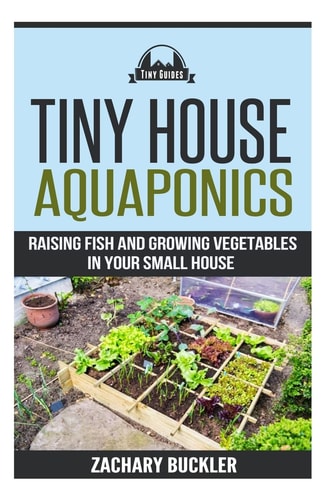 Tiny House Aquaponics Raising Fish and Growing Vegetables in Your Small Space
