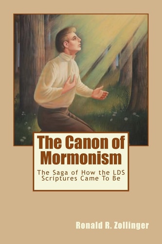 The Canon of Mormonism The Saga of How the LDS Scriptures Came To Be