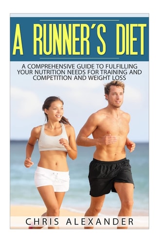 A Runner's Diet A Comprehensive Guide to Fulfilling Your Nutrition Needs for